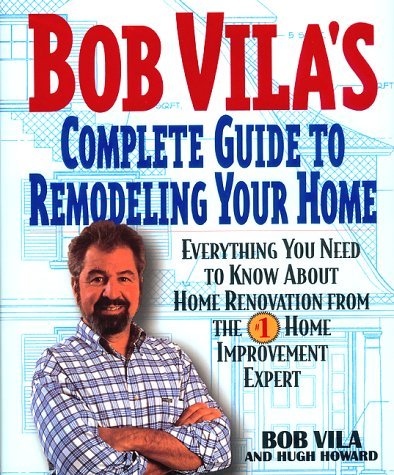 Vila/Bob Vila's Complete Guide To Remodeling Your Home: